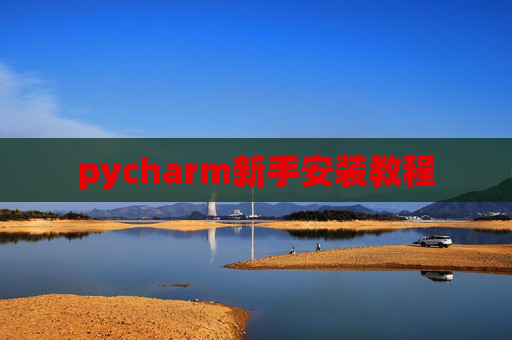 pycharm新手安装教程 pycharm新手安装教程